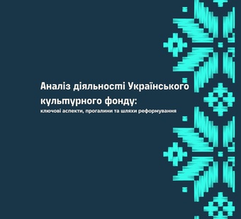 Аналіз діяльності Українського культурного фонду:  ключові аспекти, прогалини та шляхи реформування